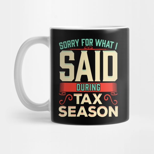 Sorry For What I Said During Tax Season Accountant by theperfectpresents